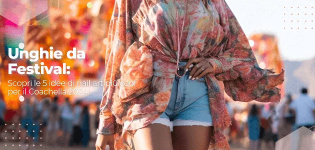 Unghie da Festival: scopri le 5 idee di nail art più cool per il Coachella 2024!